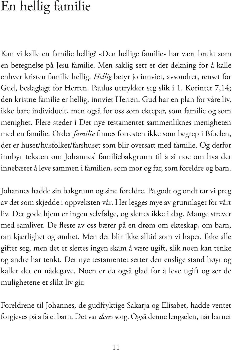 Gud har en plan for våre liv, ikke bare individuelt, men også for oss som ektepar, som familie og som menighet. Flere steder i Det nye testamentet sammenliknes menigheten med en familie.