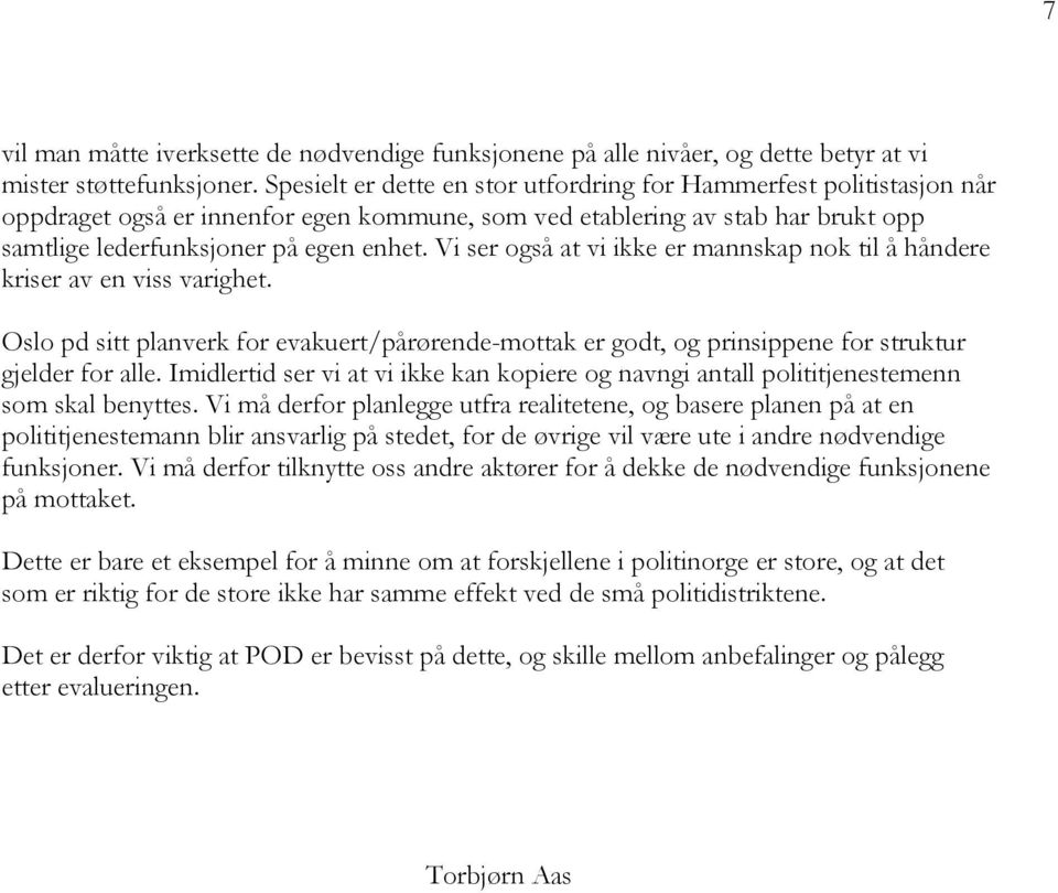 Vi ser også at vi ikke er mannskap nok til å håndere kriser av en viss varighet. Oslo pd sitt planverk for evakuert/pårørende-mottak er godt, og prinsippene for struktur gjelder for alle.