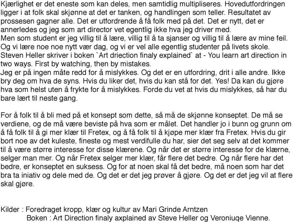 Men som student er jeg villig til å lære, villig til å ta sjanser og villig til å lære av mine feil. Og vi lære noe noe nytt vær dag, og vi er vel alle egentlig studenter på livets skole.