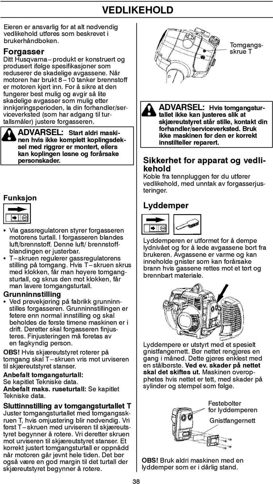 For å sikre at den fungerer best mulig og avgir så lite skadelige avgasser som mulig etter innkjøringsperioden, la din forhandler/serviceverksted (som har adgang til turtallsmåler) justere