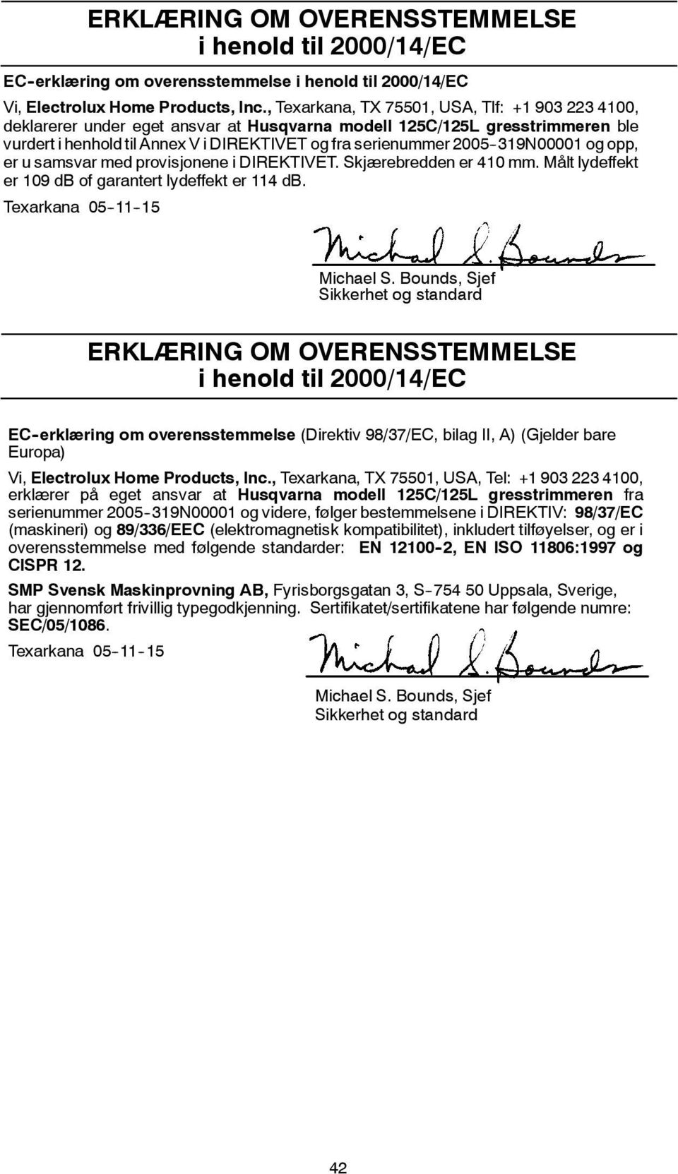 2005-319N00001 og opp, er u samsvar med provisjonene i DIREKTIVET. Skjærebredden er 410 mm. Målt lydeffekt er 109 db of garantert lydeffekt er 114 db. Texarkana 05-11 -15 Michael S.