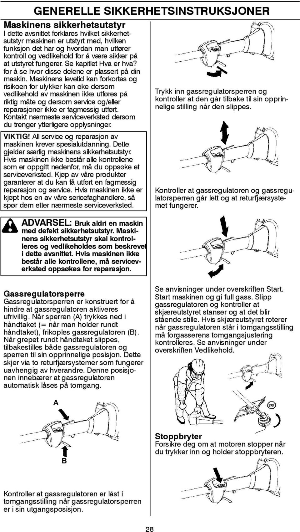 Maskinens levetid kan forkortes og risikoen for ulykker kan øke dersom vedlikehold av maskinen ikke utføres på riktig måte og dersom service og/eller reparasjoner ikke er fagmessig utført.