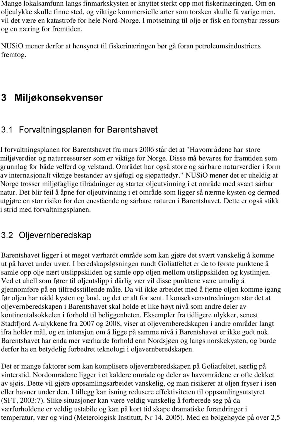 I motsetning til olje er fisk en fornybar ressurs og en næring for fremtiden. mener derfor at hensynet til fiskerinæringen bør gå foran petroleumsindustriens fremtog. 3 Miljøkonsekvenser 3.