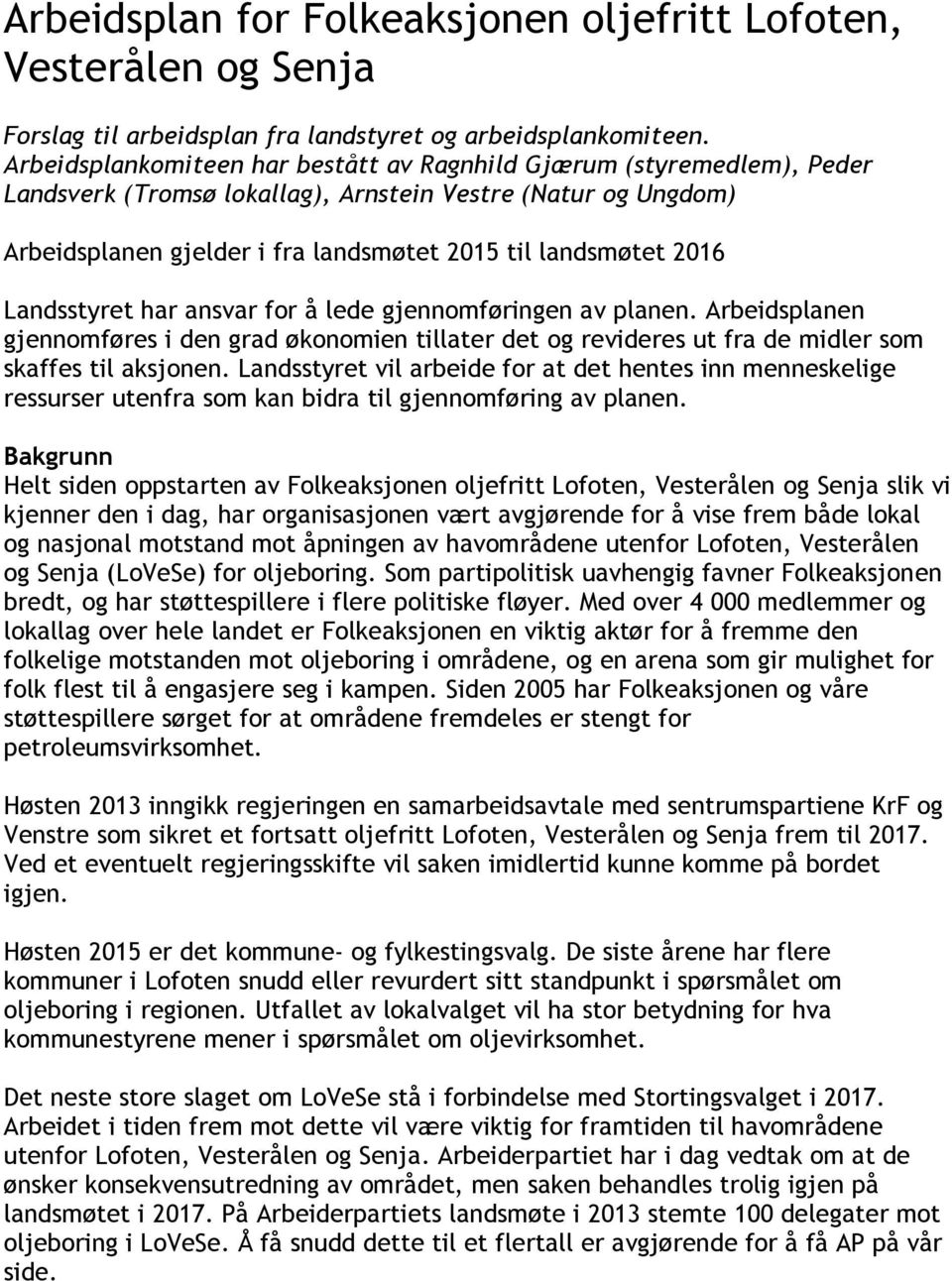 Landsstyret har ansvar for å lede gjennomføringen av planen. Arbeidsplanen gjennomføres i den grad økonomien tillater det og revideres ut fra de midler som skaffes til aksjonen.