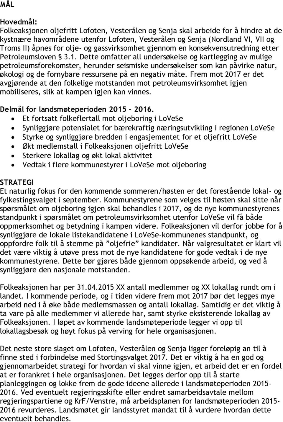 Dette omfatter all undersøkelse og kartlegging av mulige petroleumsforekomster, herunder seismiske undersøkelser som kan påvirke natur, økologi og de fornybare ressursene på en negativ måte.