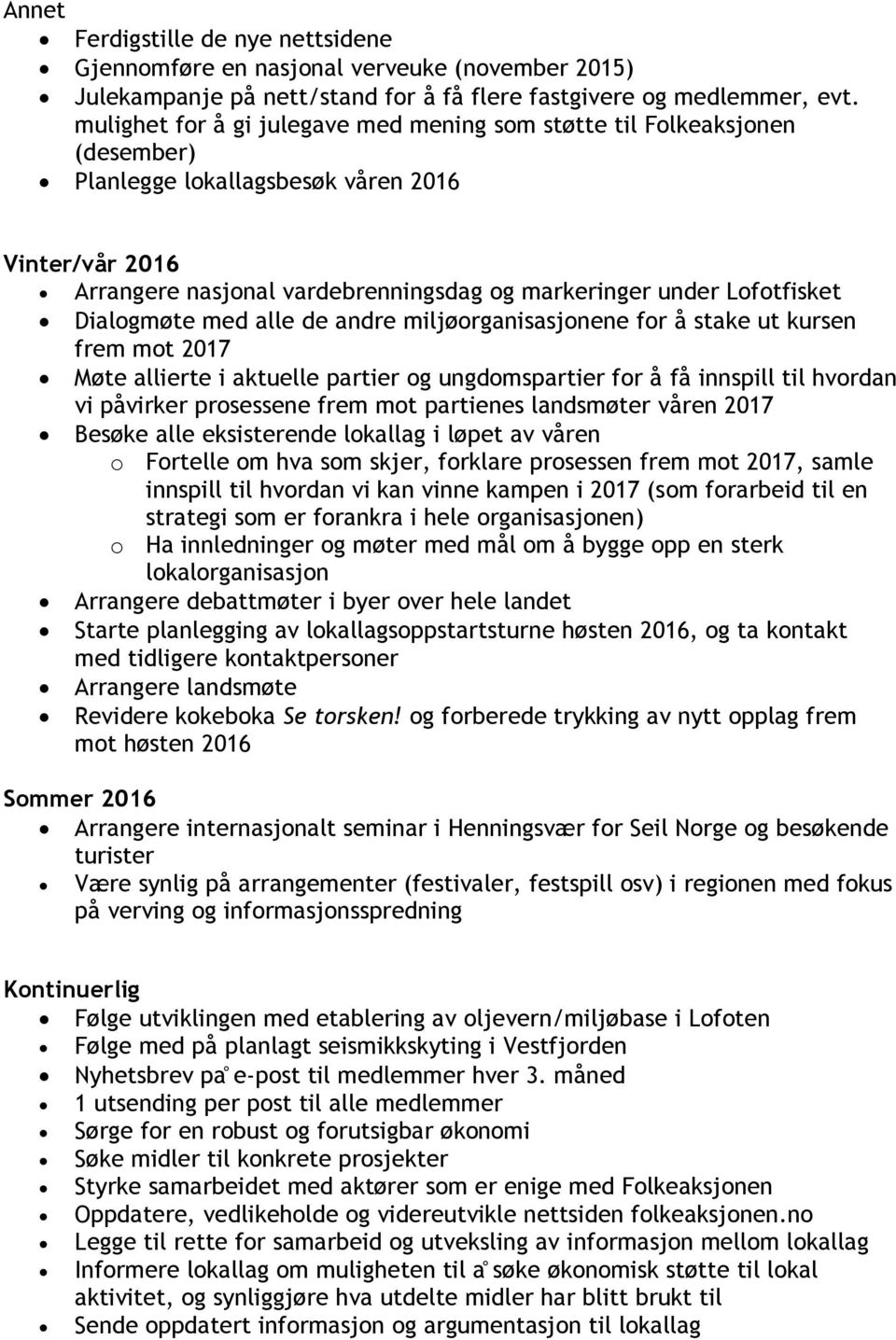 Dialogmøte med alle de andre miljøorganisasjonene for å stake ut kursen frem mot 2017 Møte allierte i aktuelle partier og ungdomspartier for å få innspill til hvordan vi påvirker prosessene frem mot