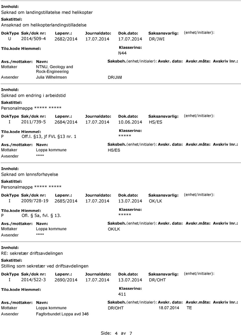 dato: Avskr.måte: Avskriv lnr.: Avsender nnhold: Søknad om lønnsforhøyelse Personalmappe 2009/728-19 2685/2014 13.07.2014 P Ofl. 5a, fvl. 13. Avs./mottaker: Navn: Saksbeh. Avskr. dato: Avskr.