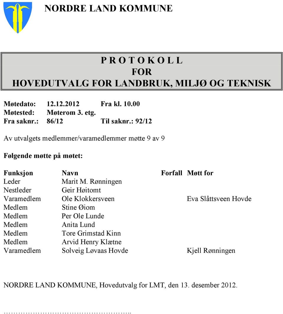: 92/12 Av utvalgets medlemmer/varamedlemmer møtte 9 av 9 Følgende møtte på møtet: Funksjon Navn Forfall Møtt for Leder Marit M.