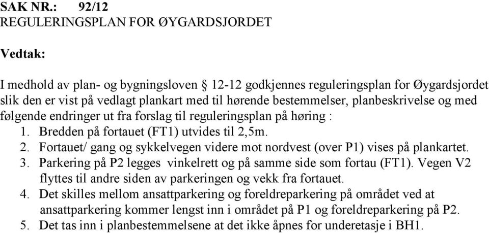 planbeskrivelse og med følgende endringer ut fra forslag til reguleringsplan på høring : 1. Bredden på fortauet (FT1) utvides til 2,