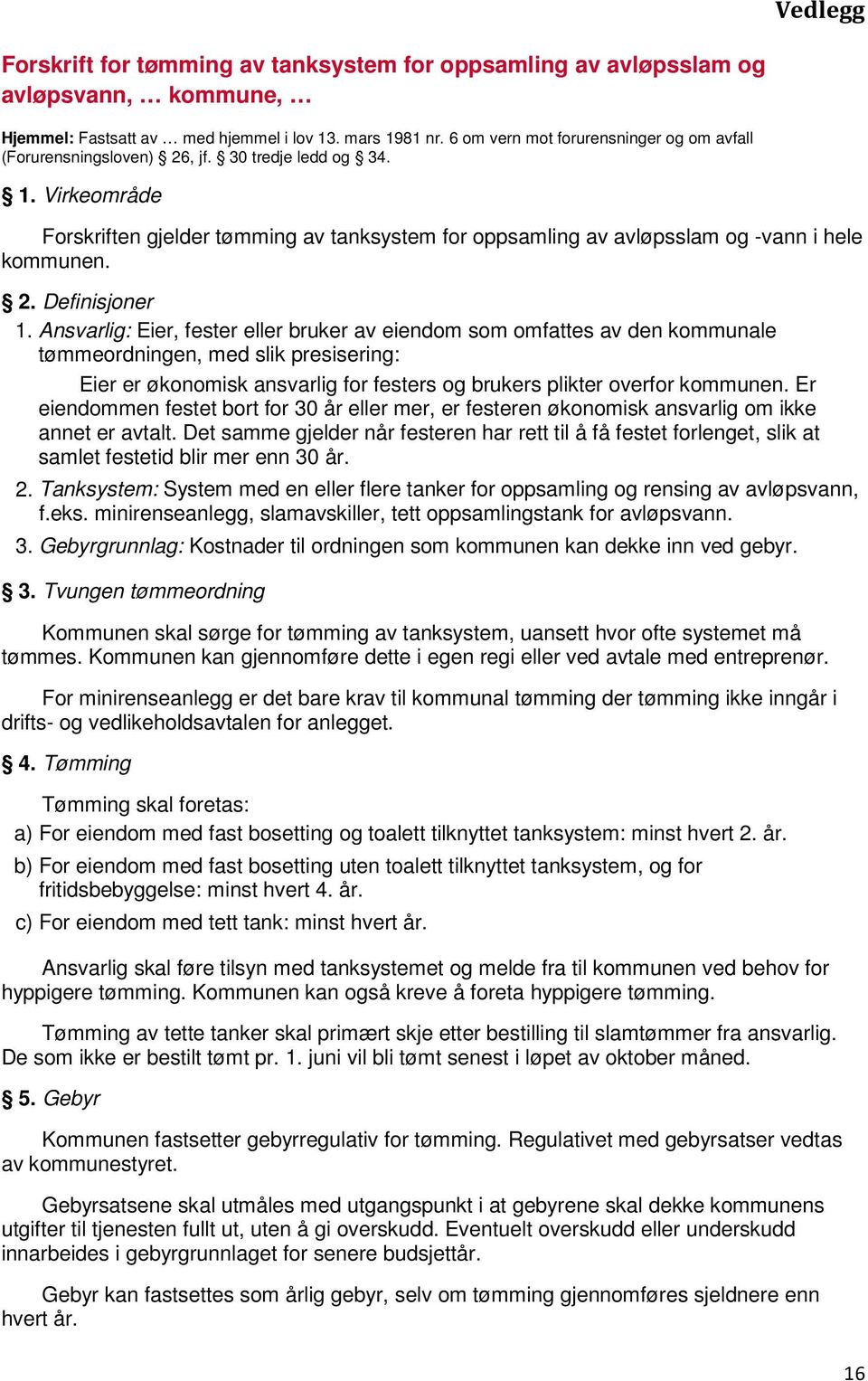 Virkeområde Forskriften gjelder tømming av tanksystem for oppsamling av avløpsslam og -vann i hele kommunen. 2. Definisjoner 1.