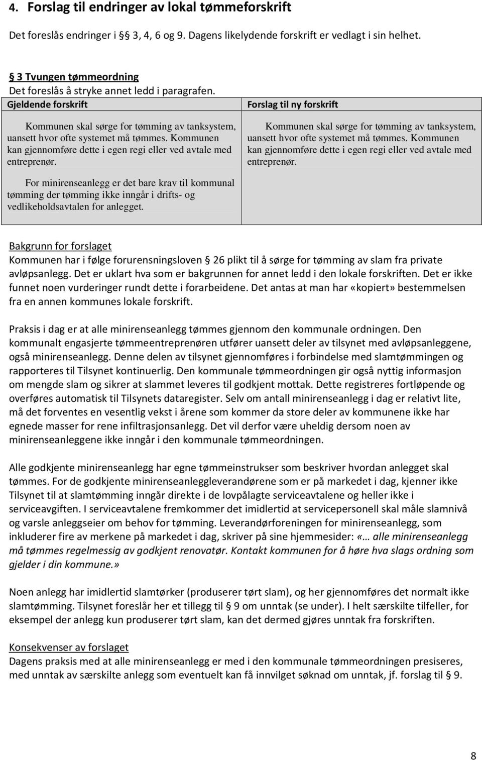 Kommunen kan gjennomføre dette i egen regi eller ved avtale med entreprenør. Kommunen skal sørge for tømming av tanksystem, uansett hvor ofte systemet må tømmes.