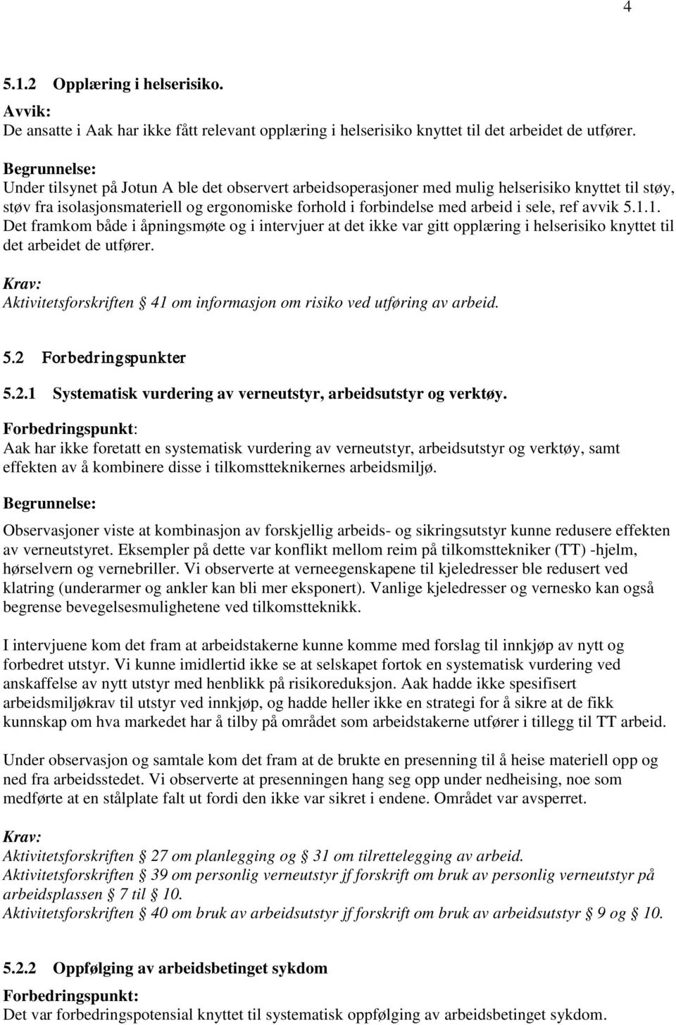 1.1. Det framkom både i åpningsmøte og i intervjuer at det ikke var gitt opplæring i helserisiko knyttet til det arbeidet de utfører.