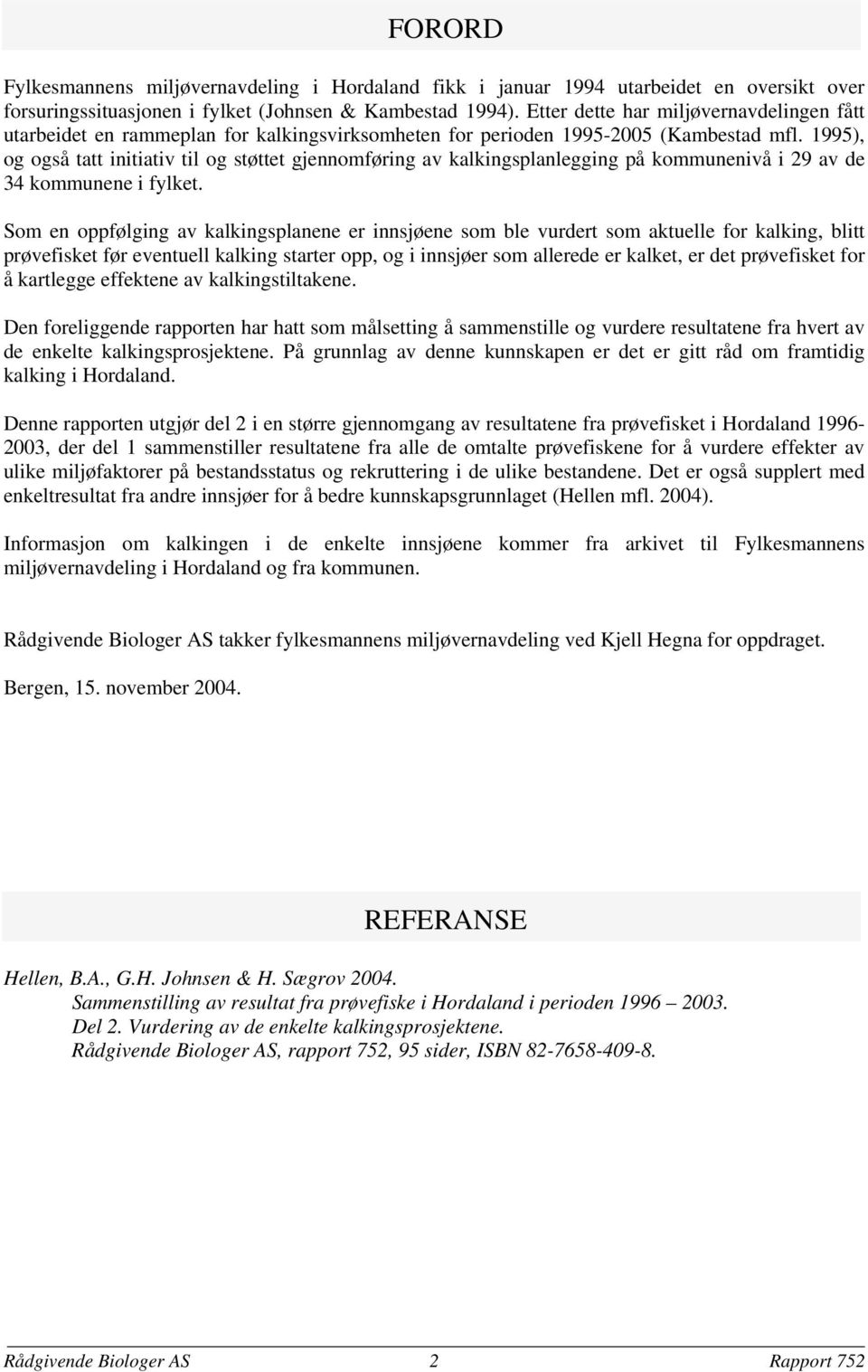 99), og også tatt initiativ til og støttet gjennomføring av kalkingsplanlegging på kommunenivå i 9 av de kommunene i fylket.