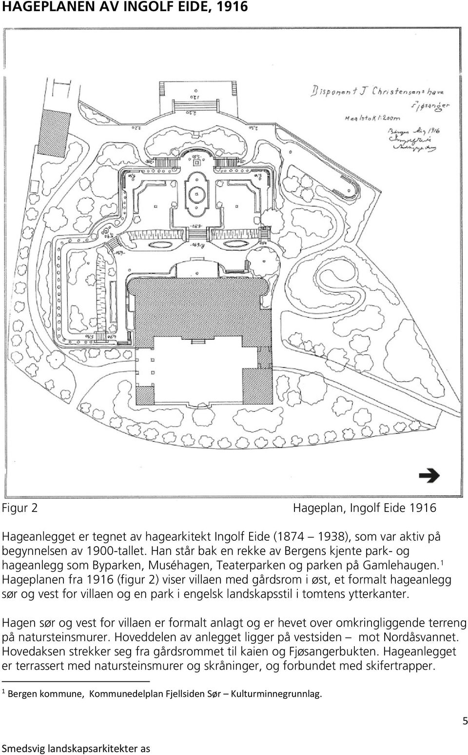 1 Hageplanen fra 1916 (figur 2) viser villaen med gårdsrom i øst, et formalt hageanlegg sør og vest for villaen og en park i engelsk landskapsstil i tomtens ytterkanter.