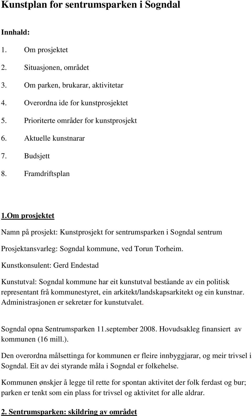 Om prosjektet Namn på prosjekt: Kunstprosjekt for sentrumsparken i Sogndal sentrum Prosjektansvarleg: Sogndal kommune, ved Torun Torheim.