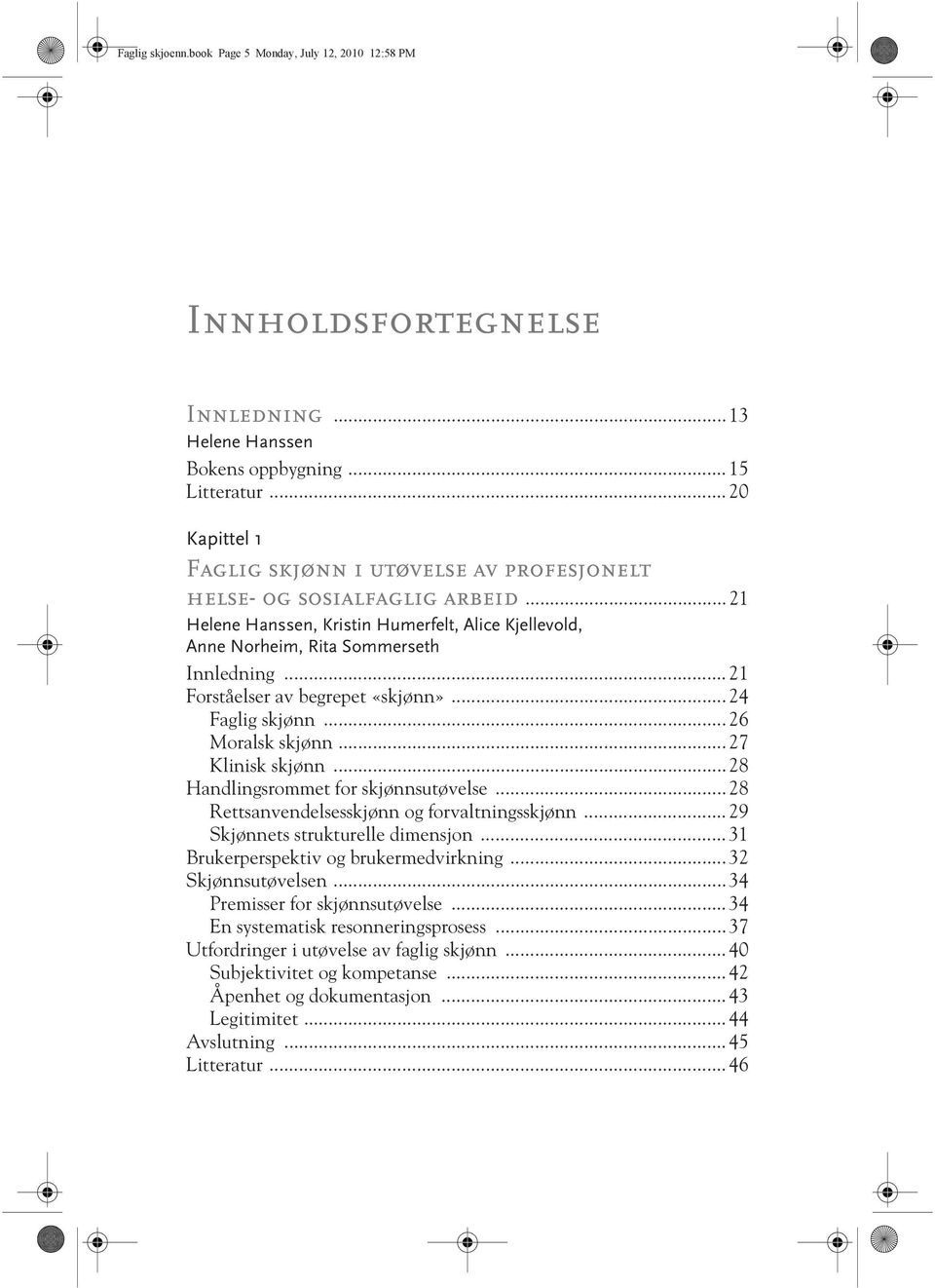 .. 21 Forståelser av begrepet «skjønn»... 24 Faglig skjønn... 26 Moralsk skjønn... 27 Klinisk skjønn... 28 Handlingsrommet for skjønnsutøvelse... 28 Rettsanvendelsesskjønn og forvaltningsskjønn.