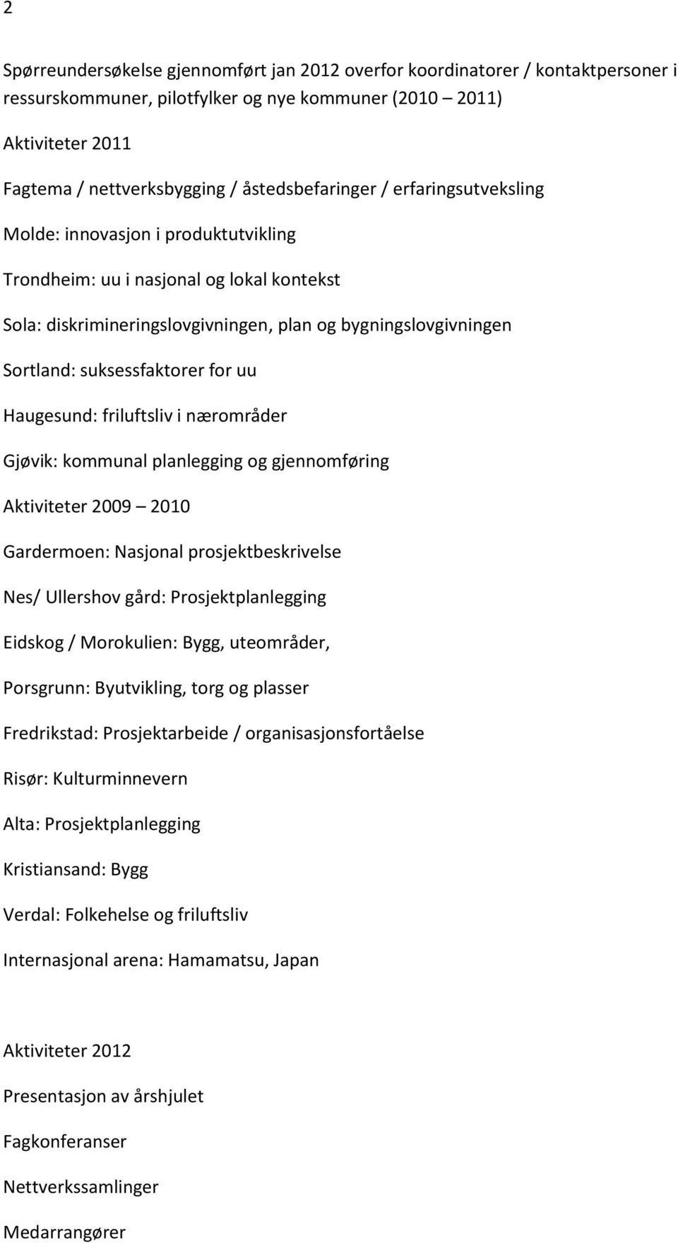 suksessfaktorer for uu Haugesund: friluftsliv i nærområder Gjøvik: kommunal planlegging og gjennomføring Aktiviteter 2009 2010 Gardermoen: Nasjonal prosjektbeskrivelse Nes/ Ullershov gård: