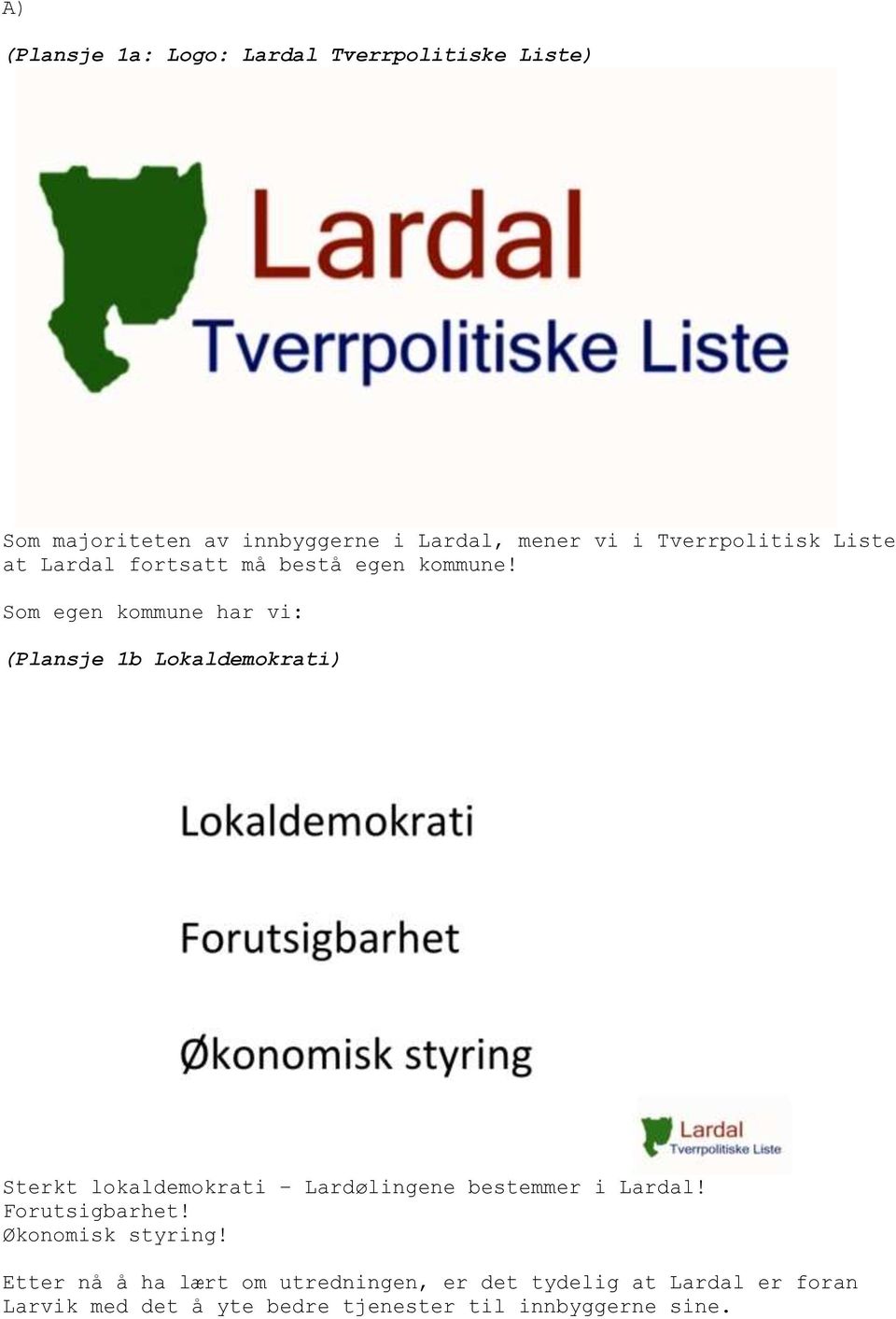 Som egen kommune har vi: (Plansje 1b Lokaldemokrati) Sterkt lokaldemokrati Lardølingene bestemmer i Lardal!