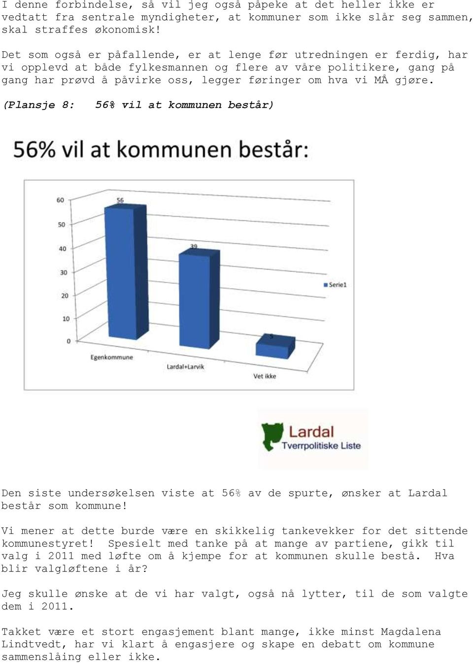 gjøre. (Plansje 8: 56% vil at kommunen består) Den siste undersøkelsen viste at 56% av de spurte, ønsker at Lardal består som kommune!