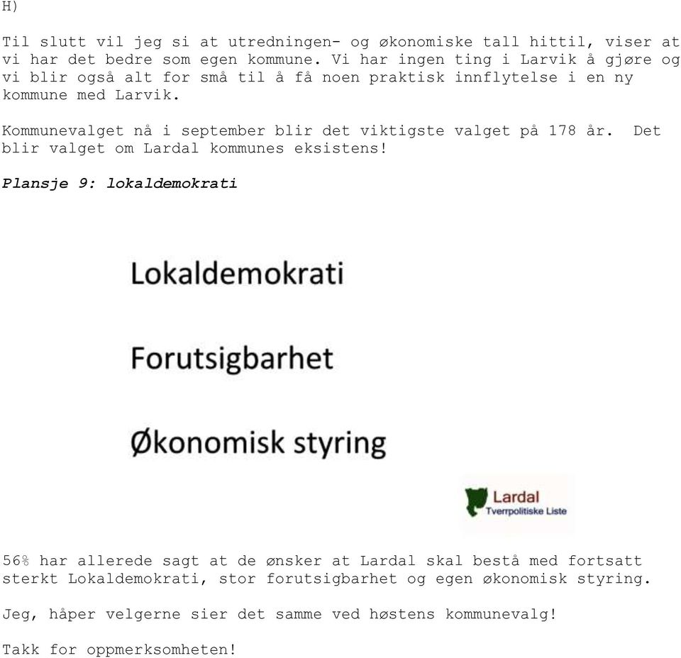 Kommunevalget nå i september blir det viktigste valget på 178 år. Det blir valget om Lardal kommunes eksistens!