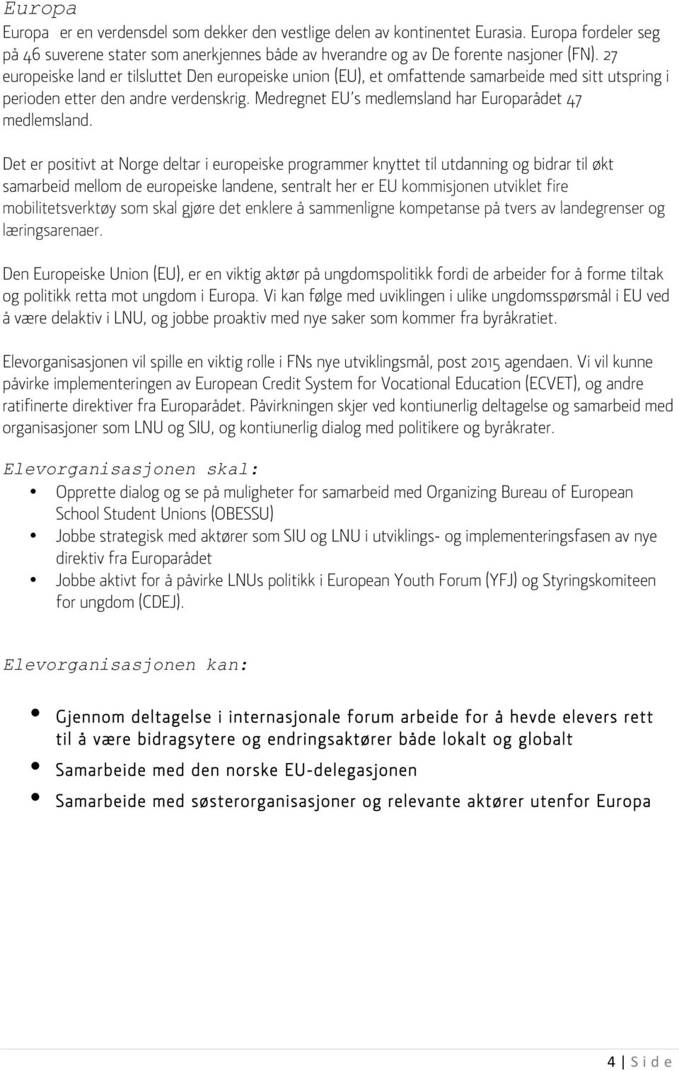 Medregnet EU s medlemsland har Europarådet 47 medlemsland.