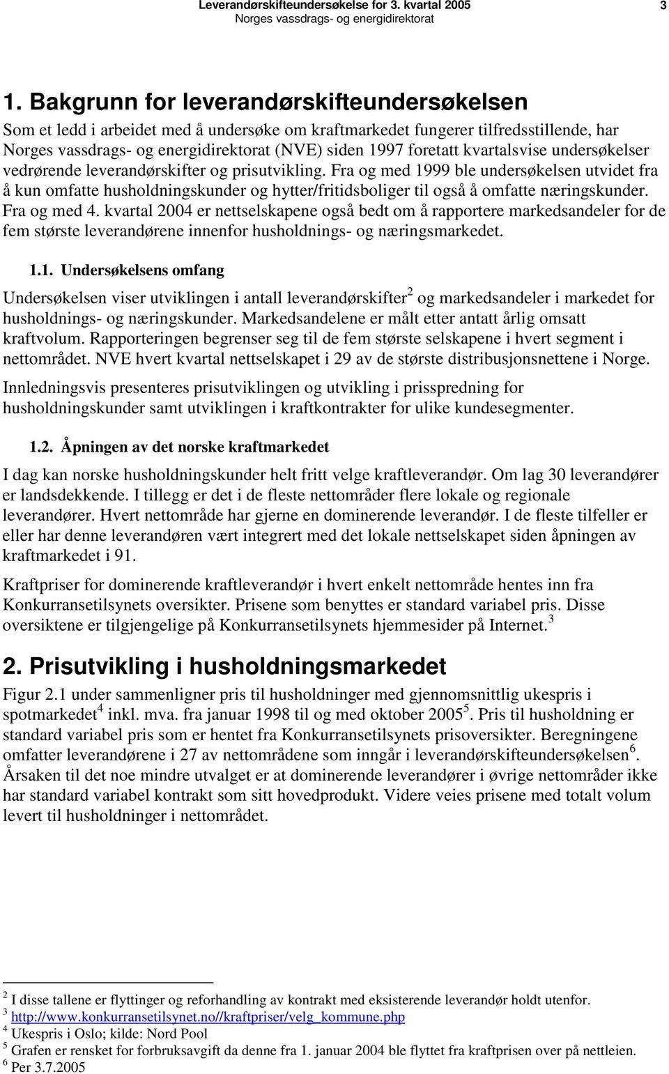 kvartal 2004 er nettselskapene også bedt om å rapportere markedsandeler for de fem største leverandørene innenfor husholdnings- og næringsmarkedet. 1.