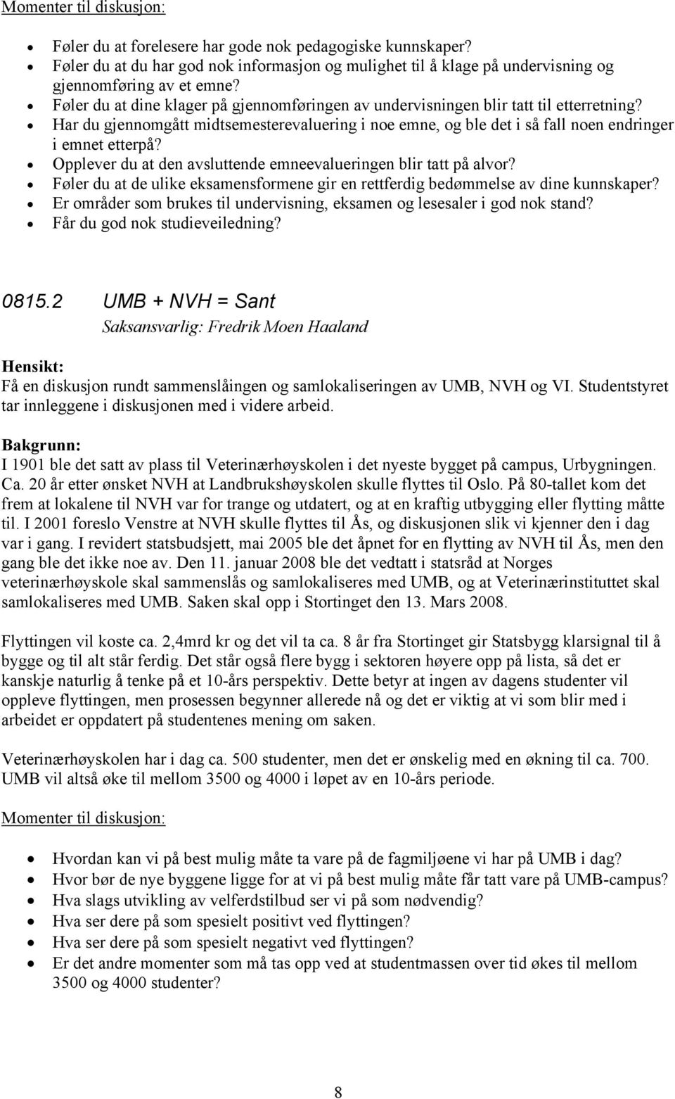 Opplever du at den avsluttende emneevalueringen blir tatt på alvor? Føler du at de ulike eksamensformene gir en rettferdig bedømmelse av dine kunnskaper?