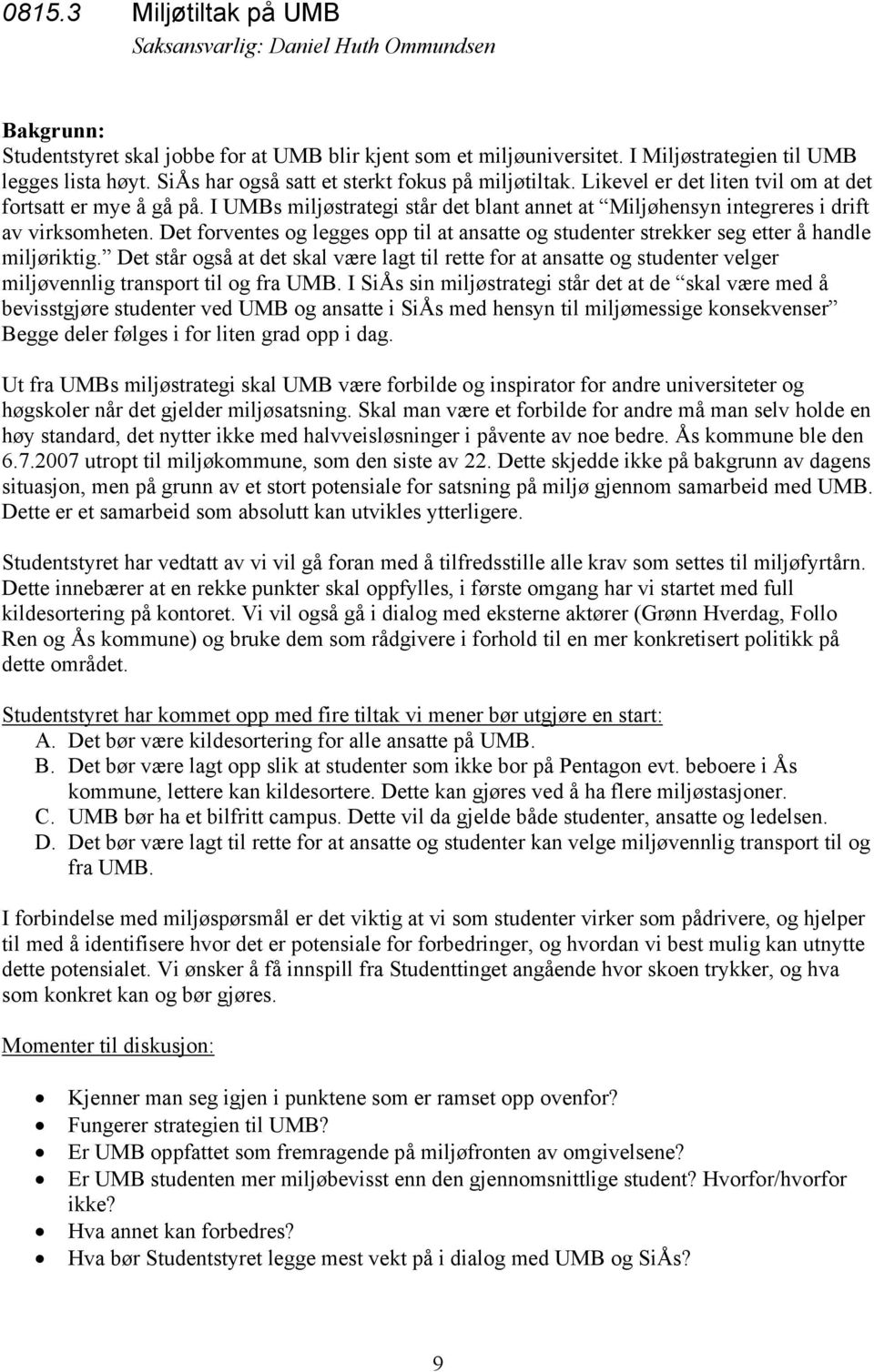 I UMBs miljøstrategi står det blant annet at Miljøhensyn integreres i drift av virksomheten. Det forventes og legges opp til at ansatte og studenter strekker seg etter å handle miljøriktig.