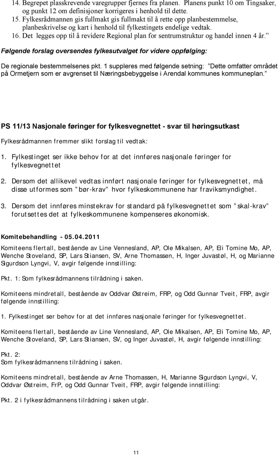 Det legges opp til å revidere Regional plan for sentrumstruktur og handel innen 4 år. Følgende forslag oversendes fylkesutvalget for videre oppfølging: De regionale bestemmelsenes pkt.