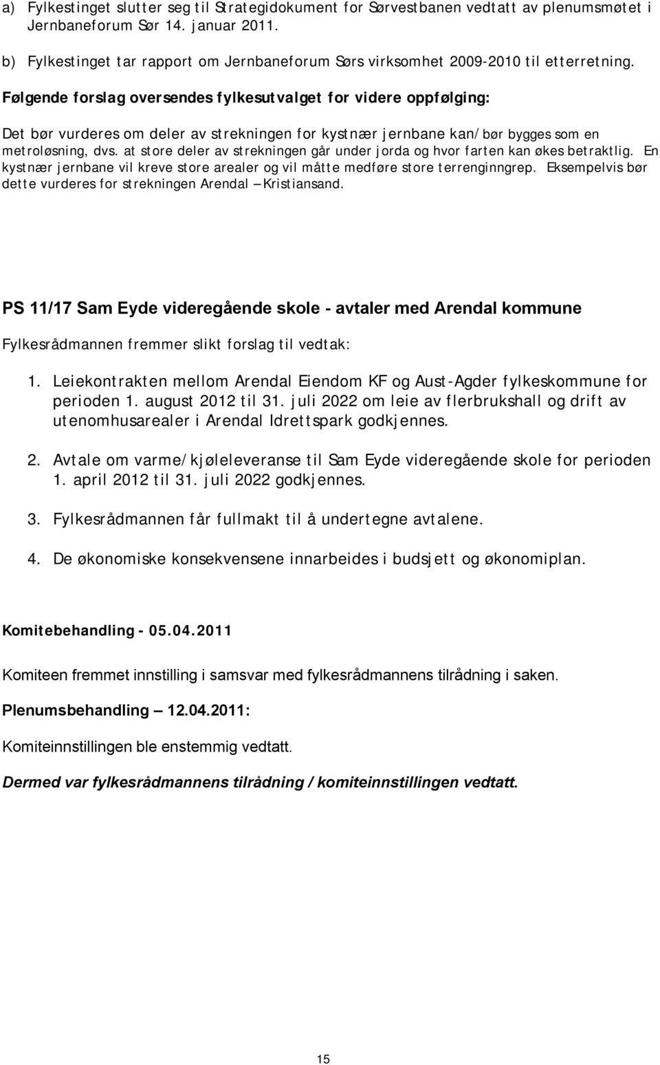 Følgende forslag oversendes fylkesutvalget for videre oppfølging: Det bør vurderes om deler av strekningen for kystnær jernbane kan/bør bygges som en metroløsning, dvs.