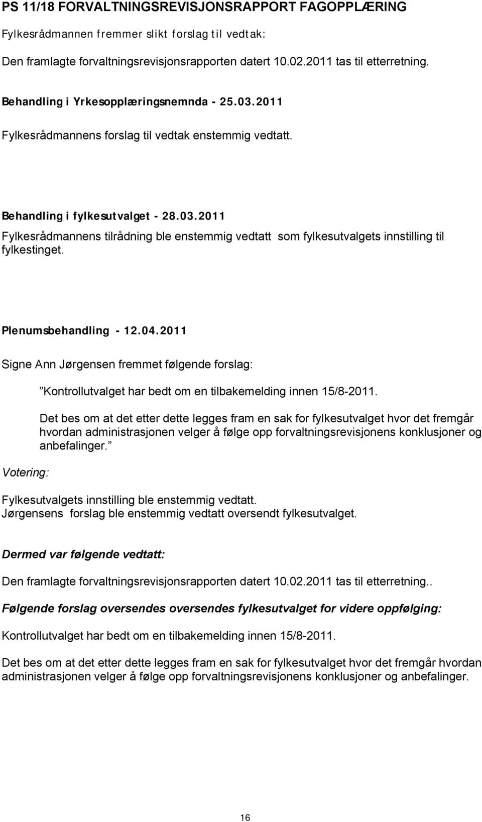 Plenumsbehandling - 12.04.2011 Signe Ann Jørgensen fremmet følgende forslag: Votering: Kontrollutvalget har bedt om en tilbakemelding innen 15/8-2011.