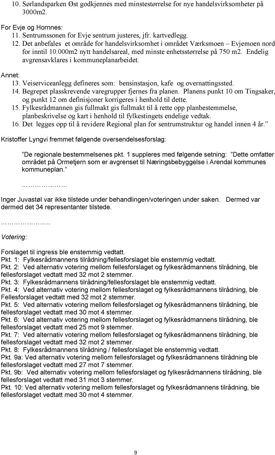 Endelig avgrensavklares i kommuneplanarbeidet. Annet: 13. Veiserviceanlegg defineres som: bensinstasjon, kafe og overnattingssted. 14. Begrepet plasskrevende varegrupper fjernes fra planen.