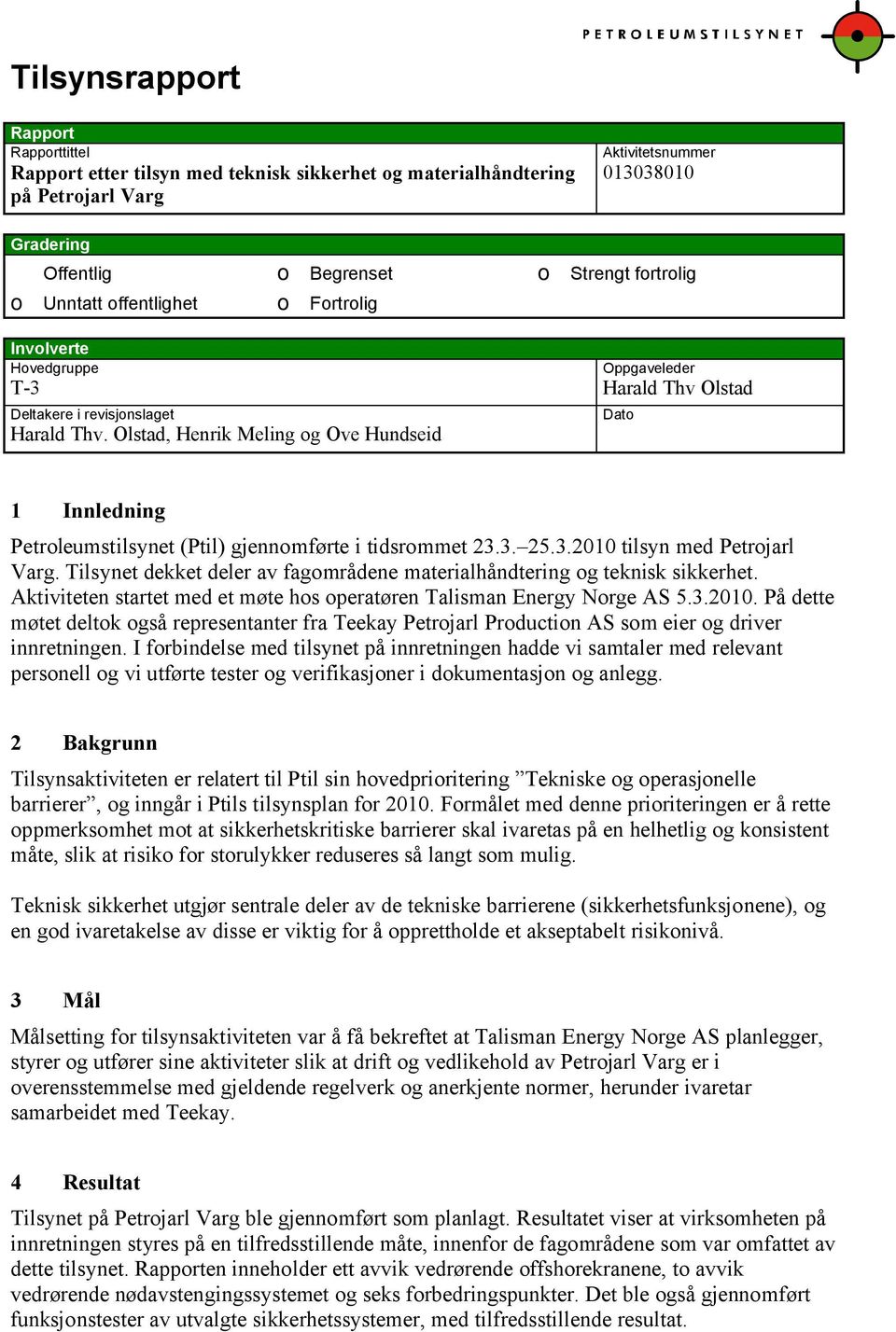 Olstad, Henrik Meling og Ove Hundseid Dato 1 Innledning Petroleumstilsynet (Ptil) gjennomførte i tidsrommet 23.3. 25.3.2010 tilsyn med Petrojarl Varg.