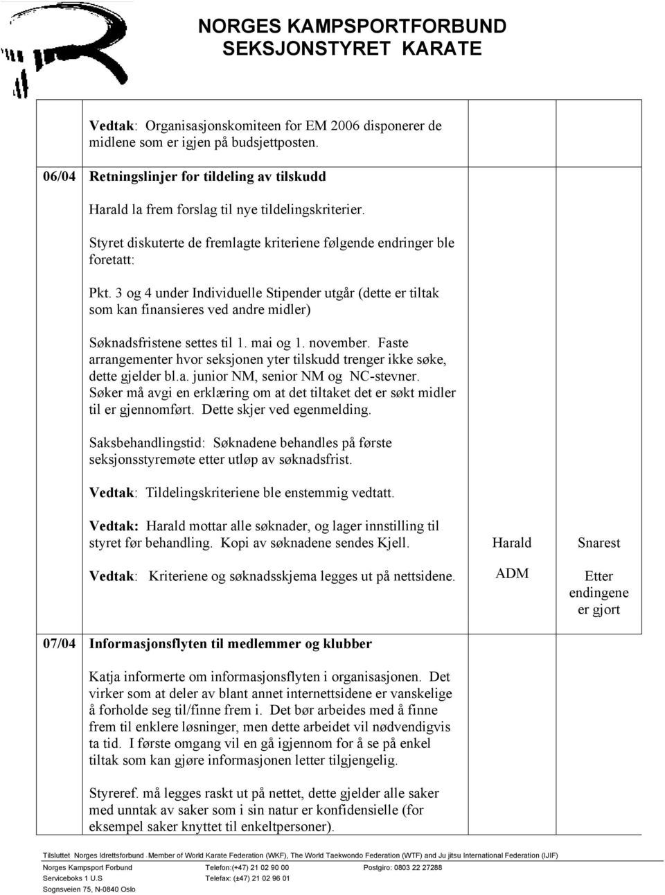 3 og 4 under Individuelle Stipender utgår (dette er tiltak som kan finansieres ved andre midler) Søknadsfristene settes til 1. mai og 1. november.