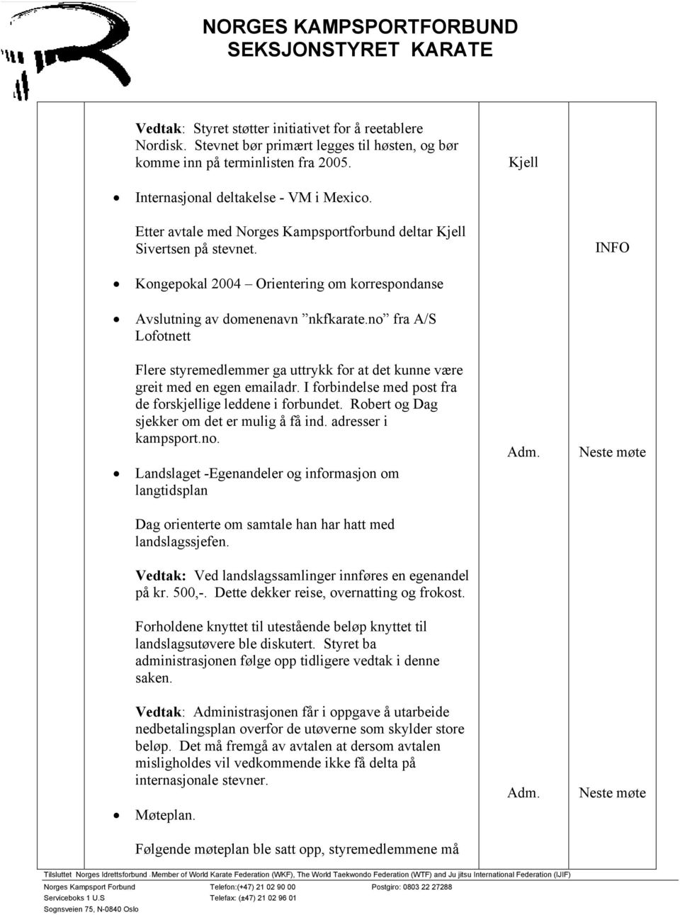 no fra A/S Lofotnett Flere styremedlemmer ga uttrykk for at det kunne være greit med en egen emailadr. I forbindelse med post fra de forskjellige leddene i forbundet.