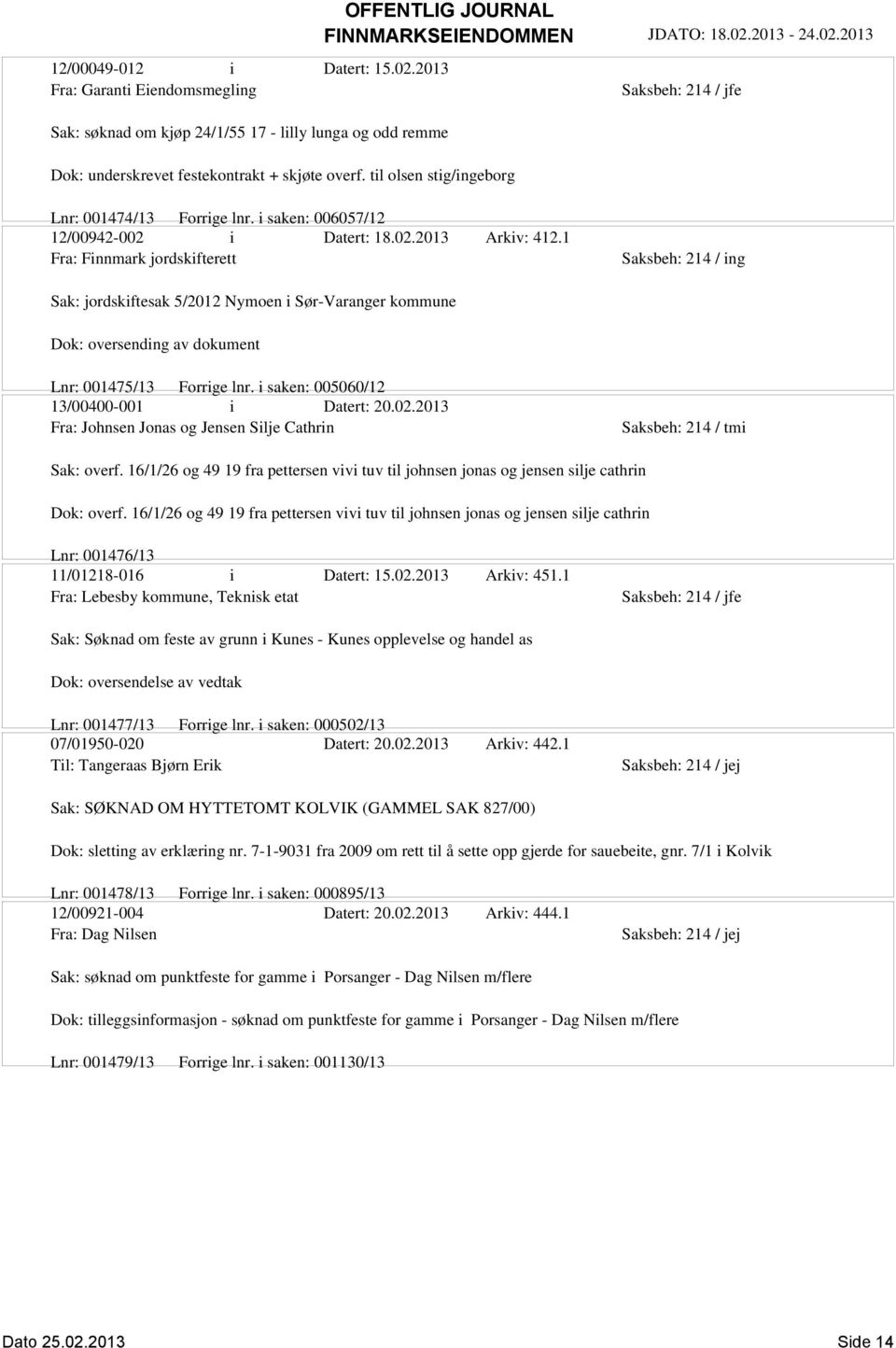 1 Fra: Finnmark jordskifterett Saksbeh: 214 / ing Sak: jordskiftesak 5/2012 Nymoen i Sør-Varanger kommune Dok: oversending av dokument Lnr: 001475/13 Forrige lnr.