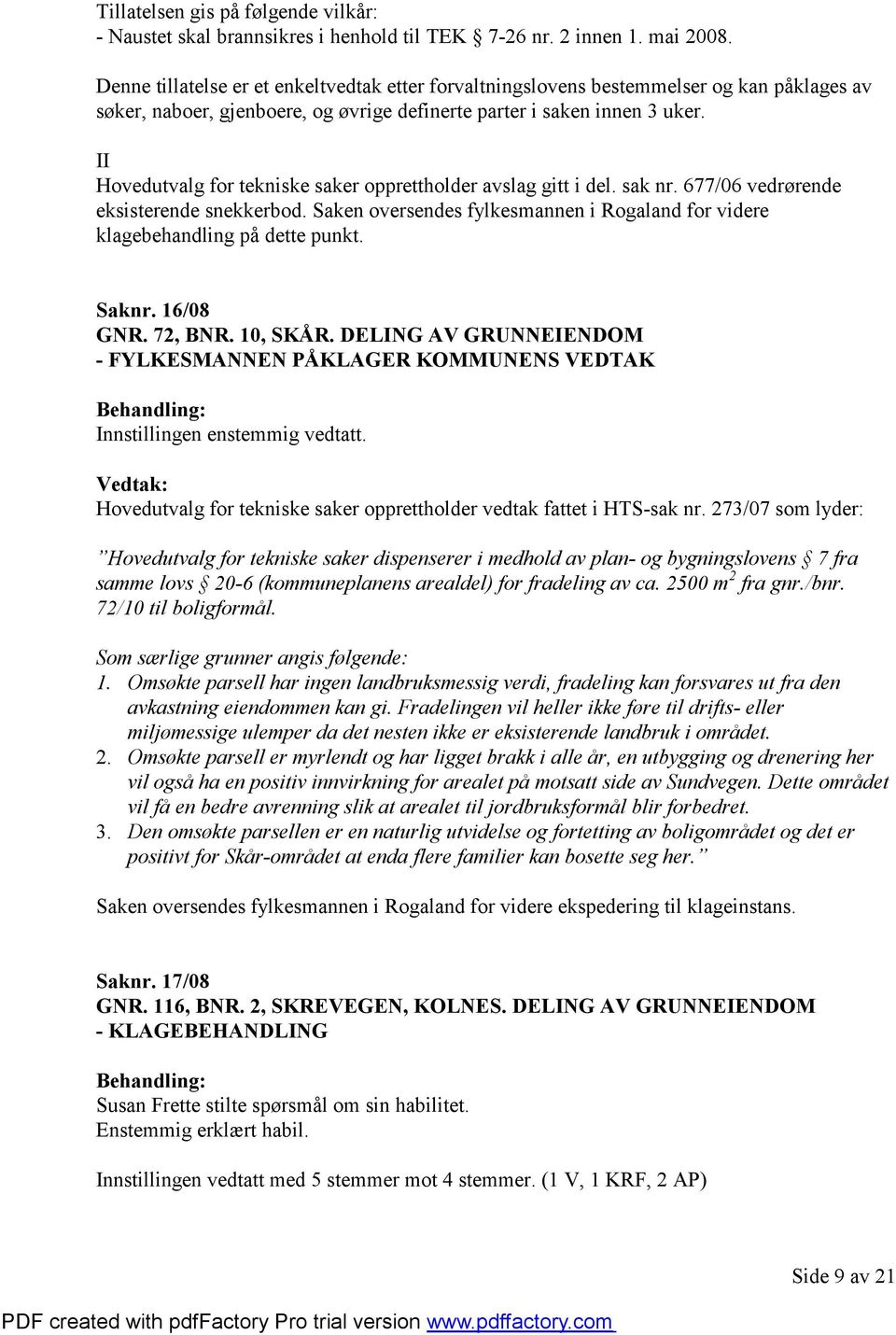 II Hovedutvalg for tekniske saker opprettholder avslag gitt i del. sak nr. 677/06 vedrørende eksisterende snekkerbod.