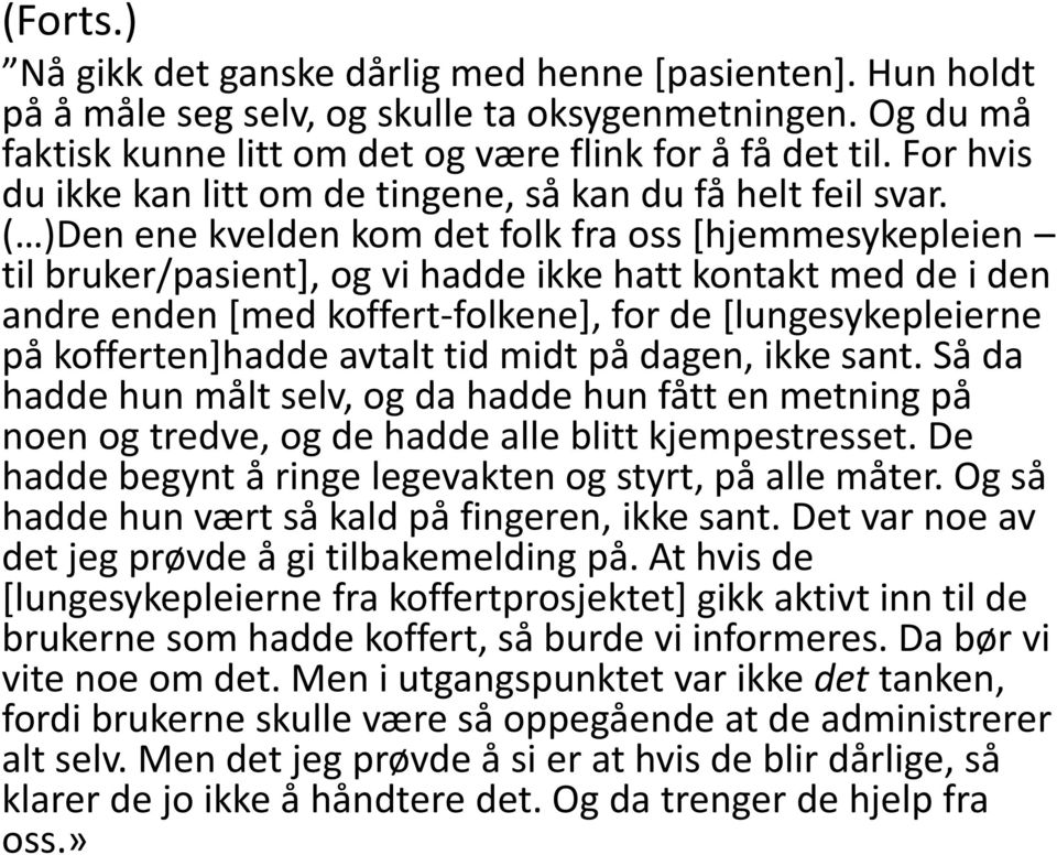 ( )Den ene kvelden kom det folk fra oss [hjemmesykepleien til bruker/pasient], og vi hadde ikke hatt kontakt med de i den andre enden [med koffert-folkene], for de [lungesykepleierne på