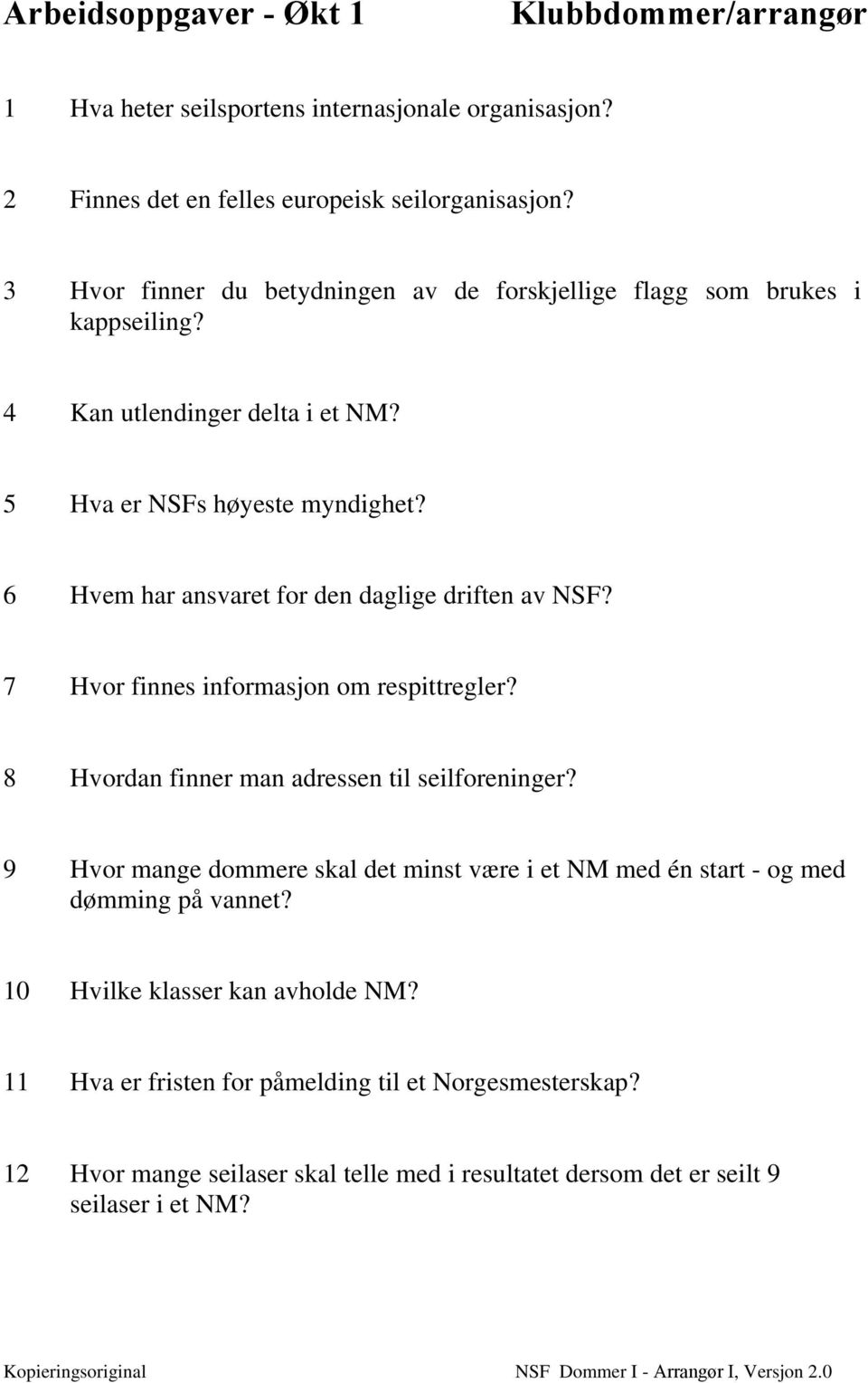 6 Hvem har ansvaret for den daglige driften av NSF? 7 Hvor finnes informasjon om respittregler? 8 Hvordan finner man adressen til seilforeninger?