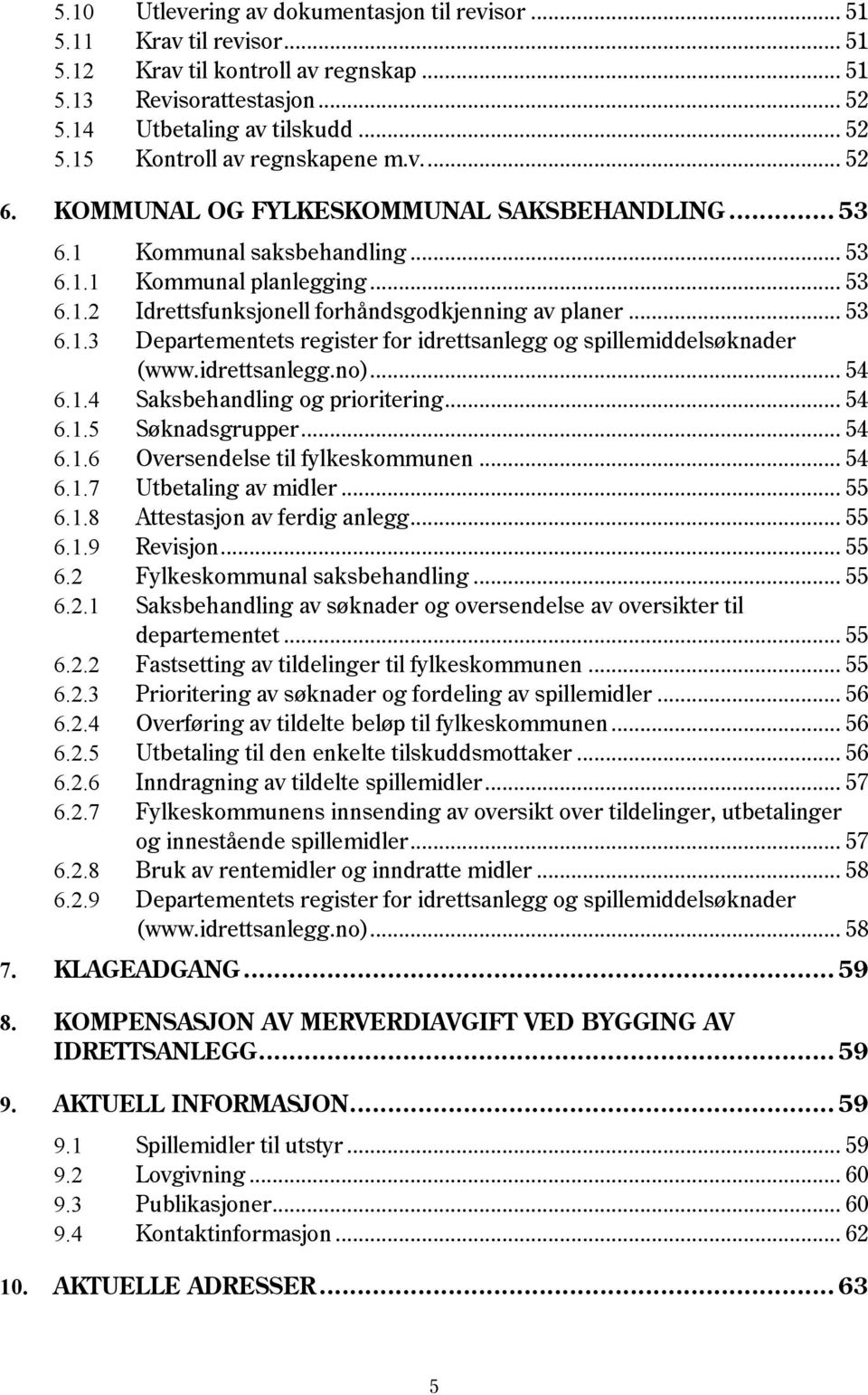 idrettsanlegg.no)... 54 6.1.4 Saksbehandling og prioritering... 54 6.1.5 Søknadsgrupper... 54 6.1.6 Oversendelse til fylkeskommunen... 54 6.1.7 Utbetaling av midler... 55 6.1.8 Attestasjon av ferdig anlegg.