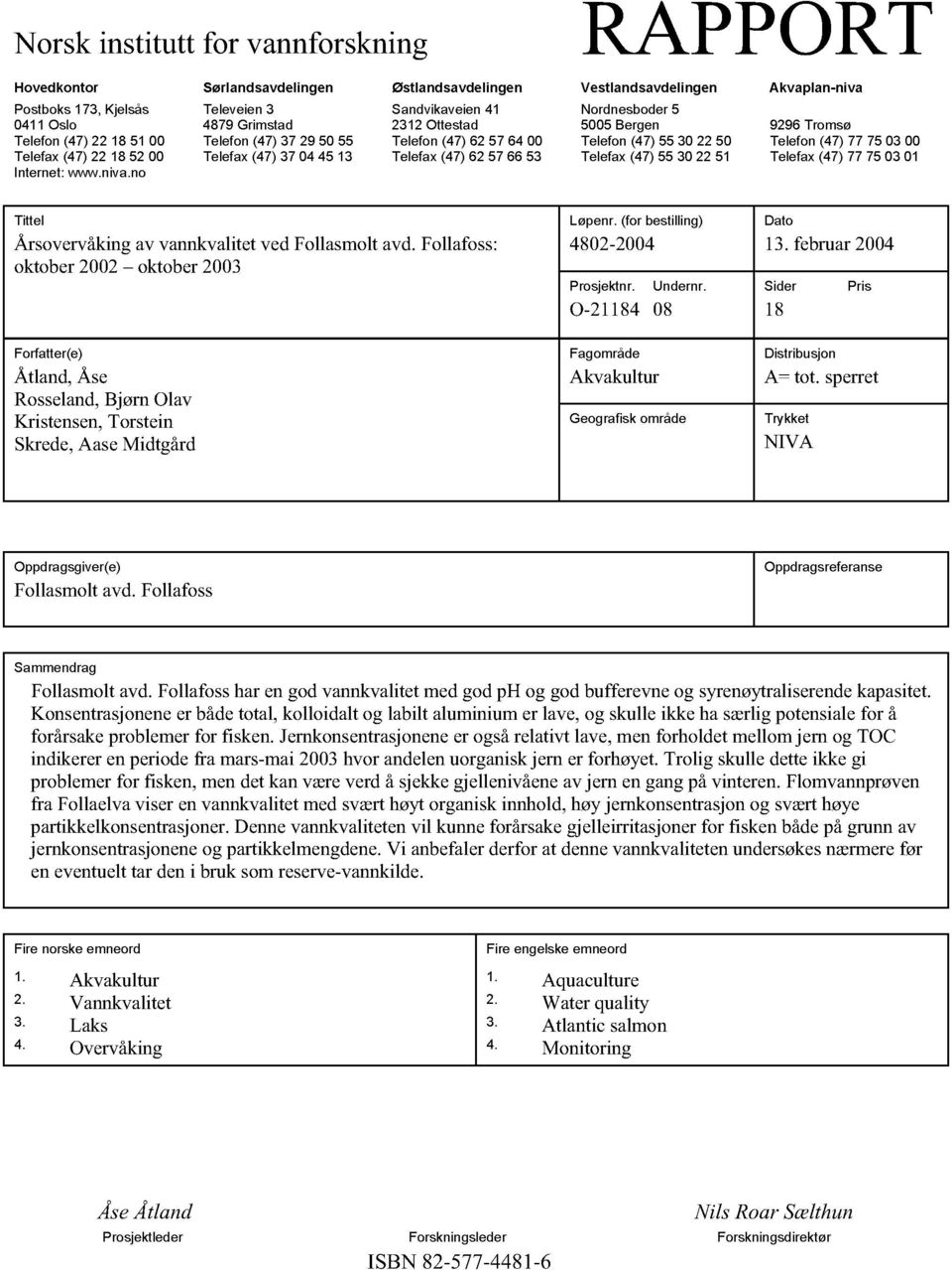 18 52 00 Telefax (47) 37 04 45 13 Telefax (47) 62 57 66 53 Telefax (47) 55 30 22 51 Telefax (47) 77 75 03 01 Internet: www.niva.no Tittel Årsovervåking av vannkvalitet ved Follasmolt avd.