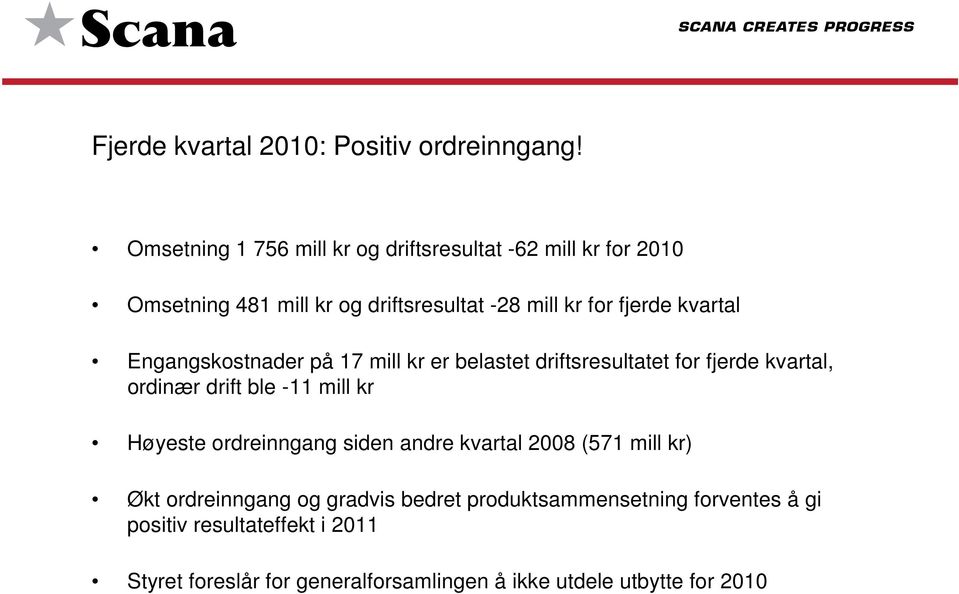 kvartal Engangskostnader på 17 mill kr er belastet driftsresultatet for fjerde kvartal, ordinær drift ble -11 mill kr Høyeste