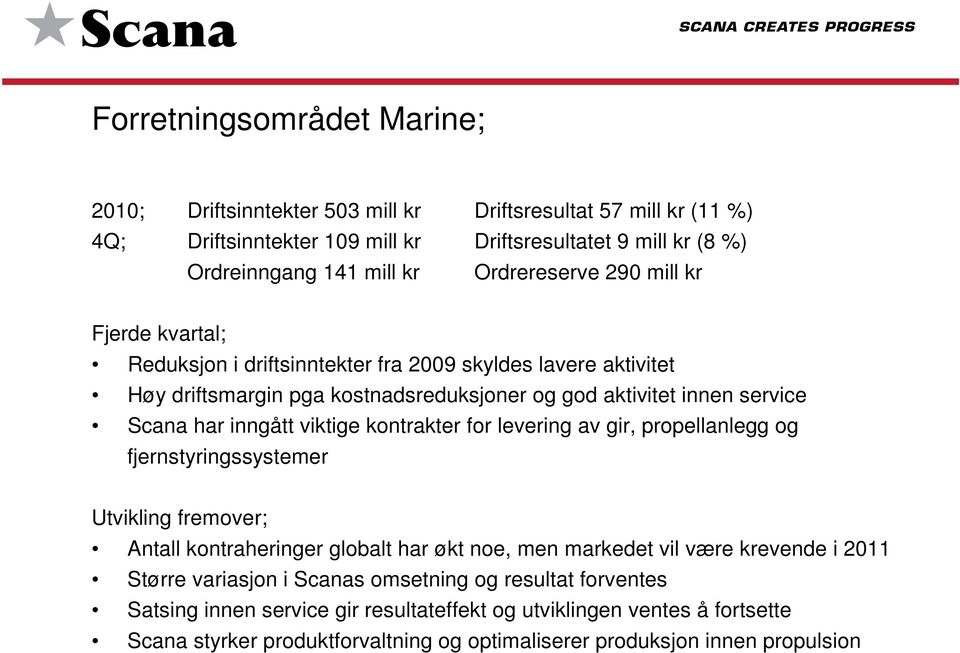 inngått viktige kontrakter for levering av gir, propellanlegg og fjernstyringssystemer Utvikling fremover; Antall kontraheringer globalt har økt noe, men markedet vil være krevende i 2011