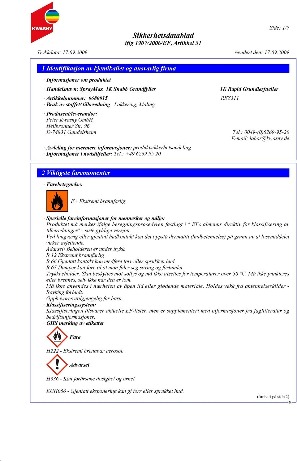 : +49 6269 95 20 2 Viktigste faremomenter Farebetegnelse: F+ Ekstremt brannfarlig Spesielle fareinformasjoner for mennesker og miljø: Produktet må merkes ifølge beregningsprosedyren fastlagt i " EFs