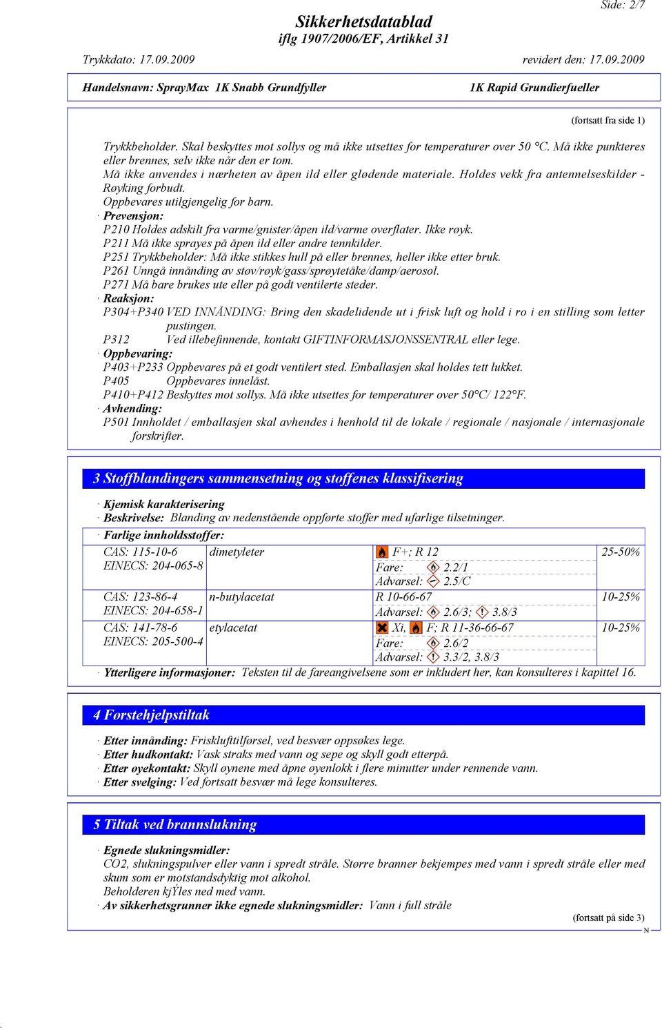 Prevensjon: P210 Holdes adskilt fra varme/gnister/åpen ild/varme overflater. Ikke røyk. P211 Må ikke sprayes på åpen ild eller andre tennkilder.