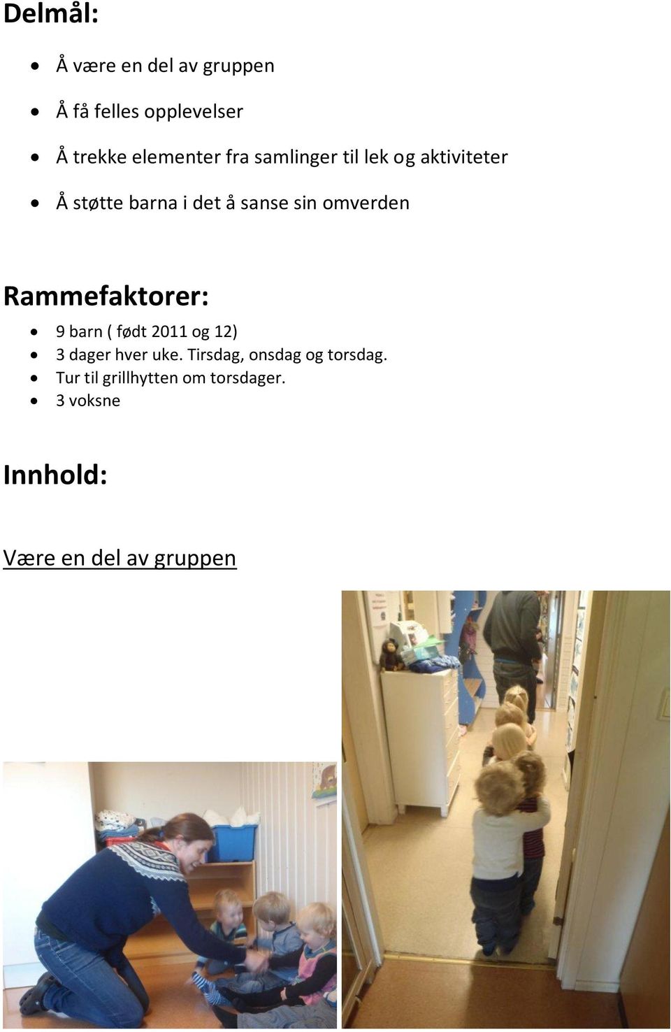 Rammefaktorer: 9 barn ( født 2011 og 12) 3 dager hver uke.