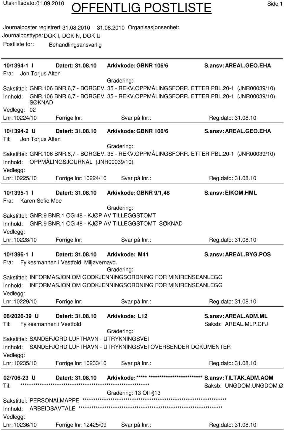 10 10/1394-2 U Datert: 31.08.10 Arkivkode:GBNR 106/6 S.ansv: AREAL.GEO.EHA Til: Jon Torjus Alten Sakstittel: GNR.106 BNR.6,7 - BORGEV. 35 - REKV.OPPMÅLINGSFORR. ETTER PBL.