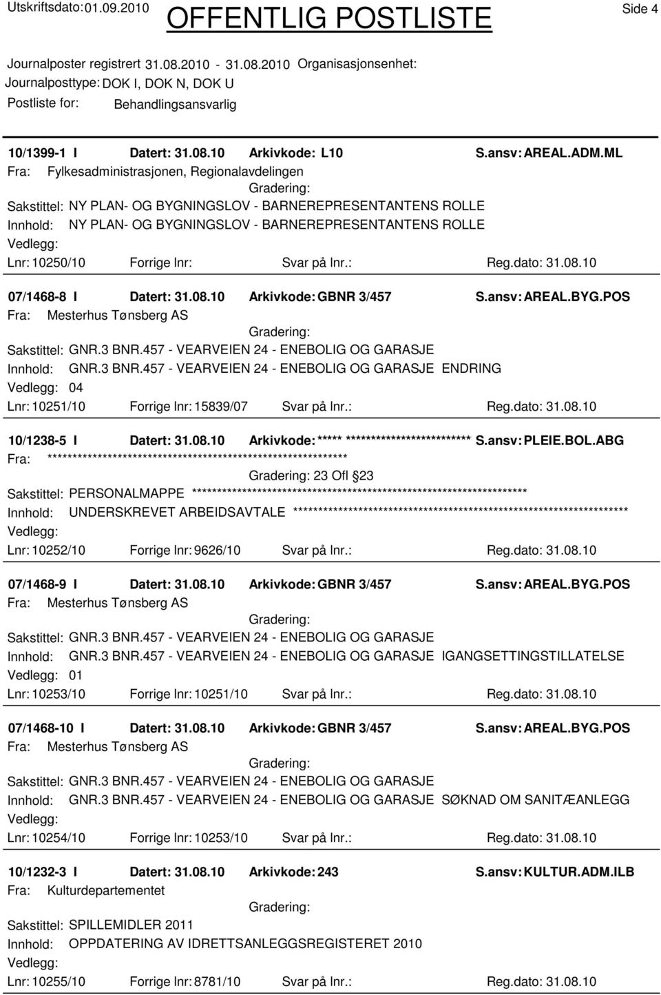 lnr: Svar på lnr.: Reg.dato: 31.08.10 07/1468-8 I Datert: 31.08.10 Arkivkode:GBNR 3/457 Fra: Mesterhus Tønsberg AS Sakstittel: GNR.3 BNR.