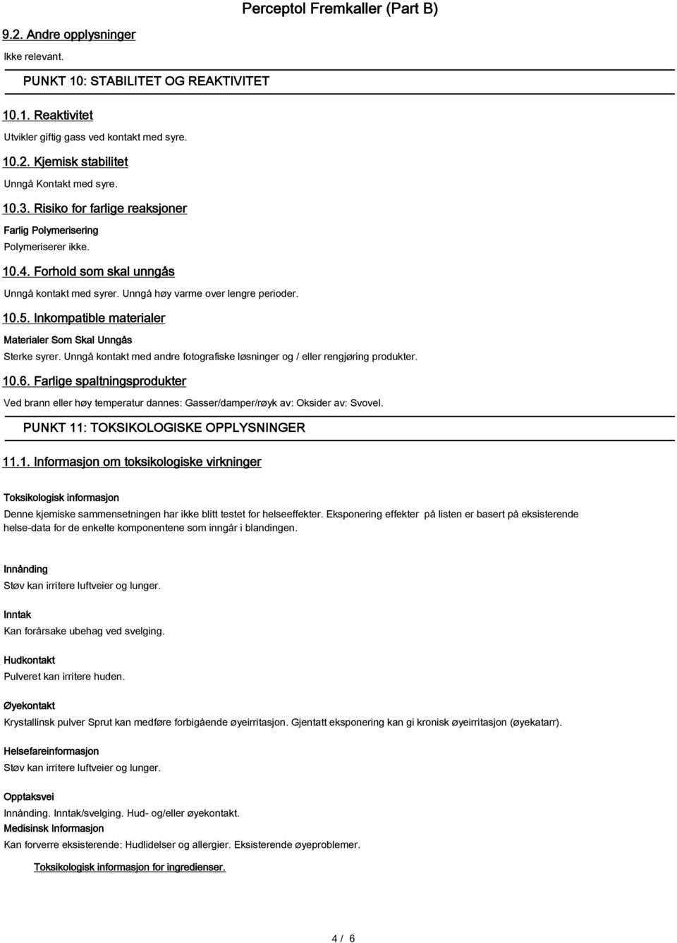 Inkompatible materialer Materialer Som Skal Unngås Sterke syrer. Unngå kontakt med andre fotografiske løsninger og / eller rengjøring produkter. 10.6.