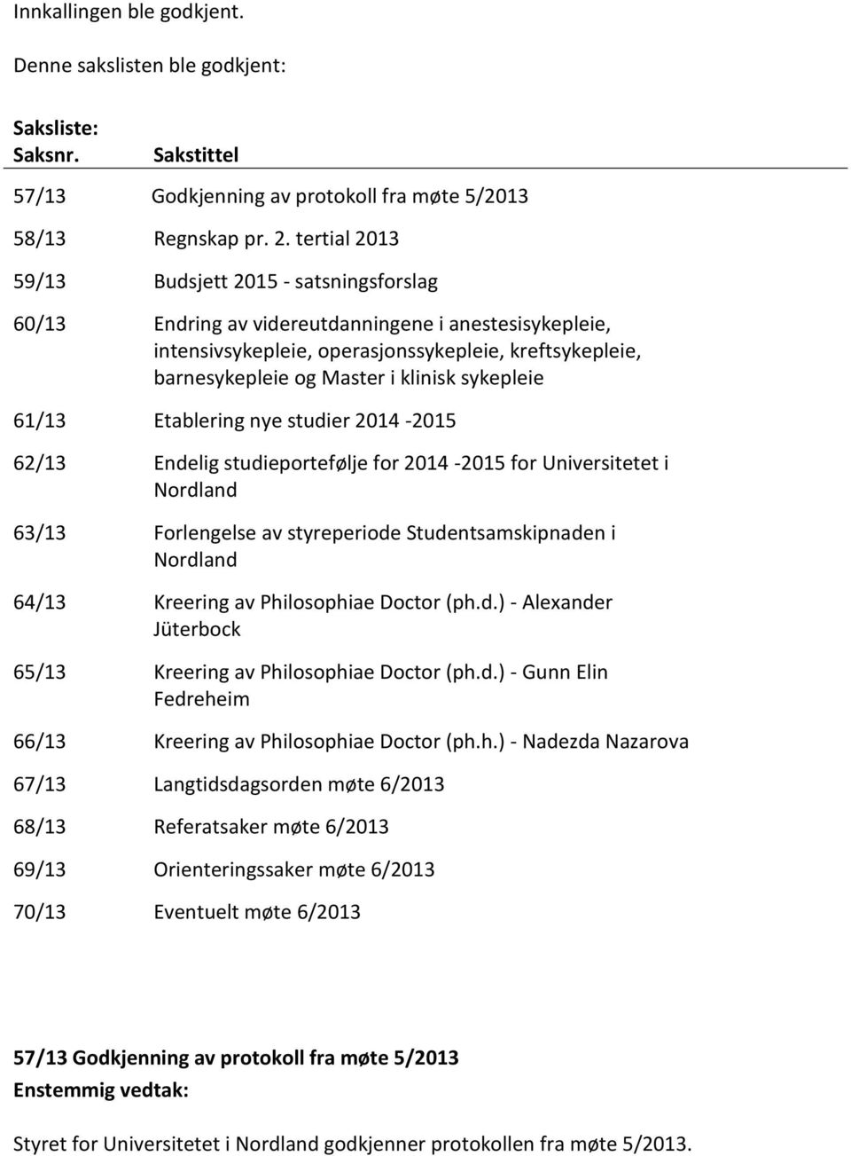 sykepleie 61/13 Etablering nye studier 2014-2015 62/13 Endelig studieportefølje for 2014-2015 for Universitetet i Nordland 63/13 Forlengelse av styreperiode Studentsamskipnaden i Nordland 64/13